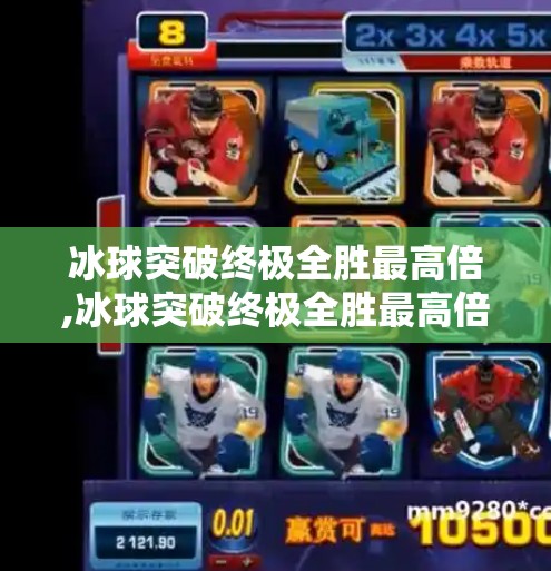 冰球突破终极全胜最高倍,冰球突破终极全胜最高倍