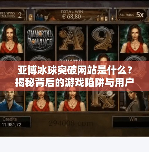 亚博冰球突破网站是什么？揭秘背后的游戏陷阱与用户警示,亚博冰球突破网站是什么