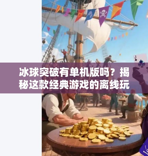 冰球突破有单机版吗?揭秘这款经典游戏的离线玩法真相!冰球突破有单机版吗