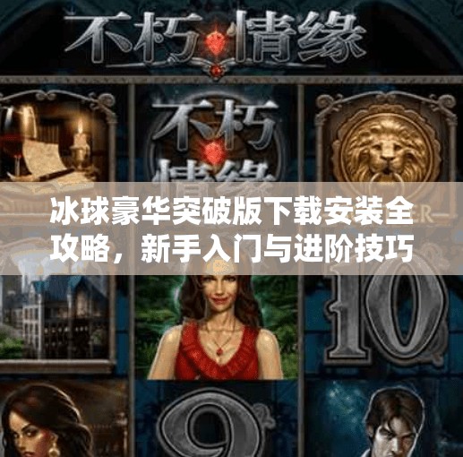 冰球豪华突破版下载安装全攻略，新手入门与进阶技巧一次讲透！冰球豪华突破版下载安装