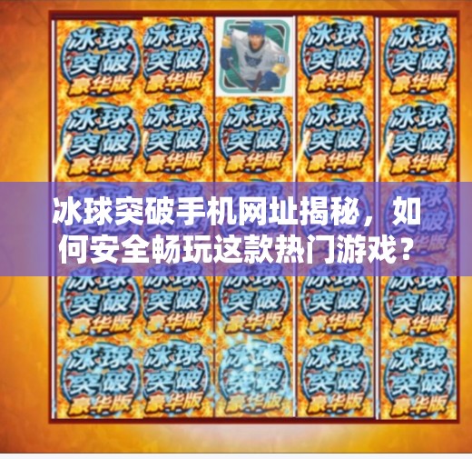 冰球突破手机网址揭秘，如何安全畅玩这款热门游戏？冰球突破手机网址是多少